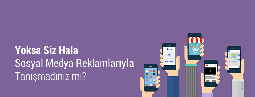 Sosyal Medya Reklamlarıyla Tanışın Sosyal Medya Reklamlarıyla Tanışın