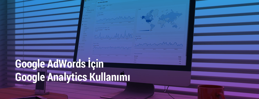 Google AdWords İçin Google Analytics Kullanımı Google AdWords İçin Google Analytics Kullanımı