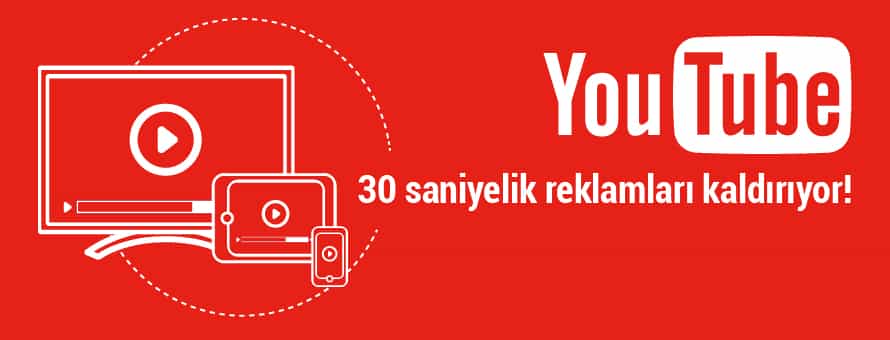 Youtube 30 Saniyelik Reklamları Kaldırıyor! Youtube 30 Saniyelik Reklamları Kaldırıyor!