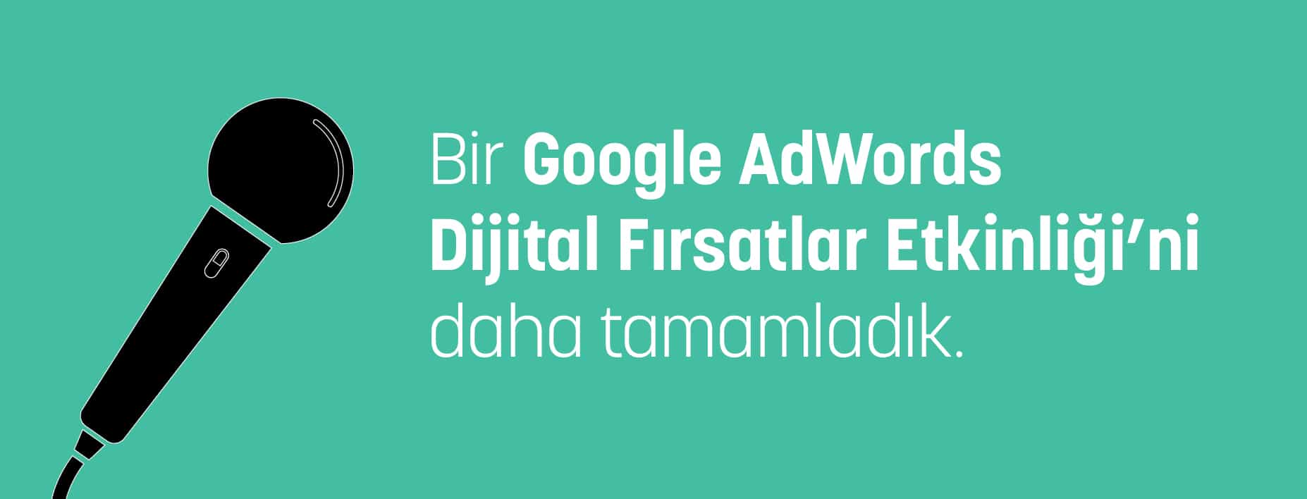 Bir “Google AdWords Dijital Fırsatlar” Etkinliğini Daha Tamamladık Bir “Google AdWords Dijital Fırsatlar” Etkinliğini Daha Tamamladık