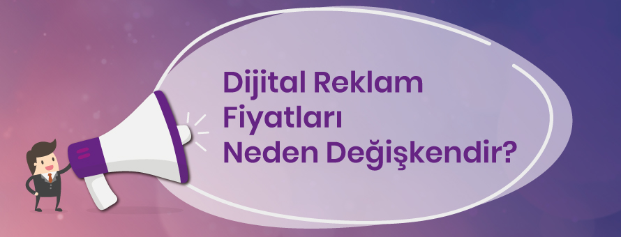 Dijital Reklam Fiyatları Neden Değişkendir? Dijital Reklam Fiyatları Neden Değişkendir?