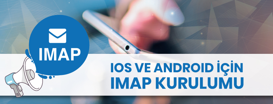 iOS ve Android İçin IMAP Kurulumu iOS ve Android İçin IMAP Kurulumu