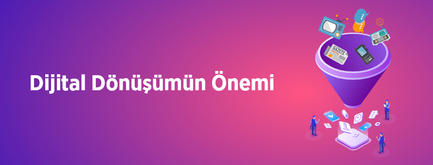 Dijital Dönüşümün Önemi Dijital Dönüşümün Önemi