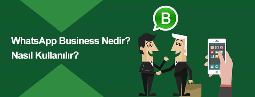 WhatsApp Business Nedir? Nasıl Kullanılır? WhatsApp Business Nedir? Nasıl Kullanılır?