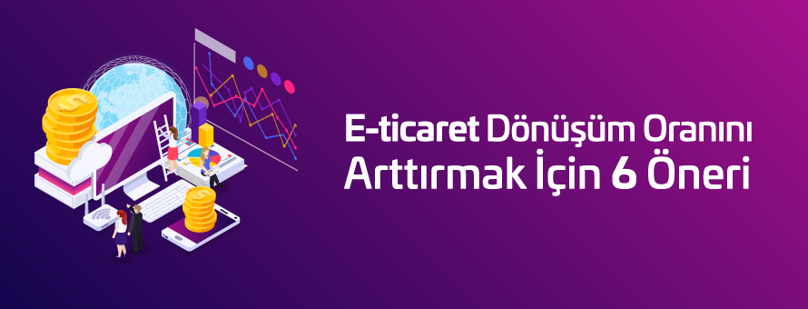 E-ticaret dönüşüm oranını arttırmak için 6 öneri