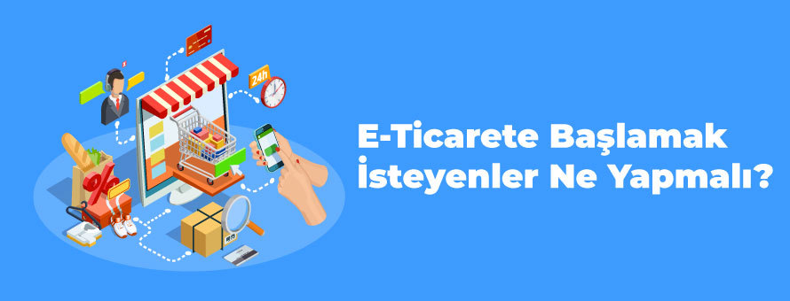 E-Ticarete Başlamak İsteyenler Ne Yapmalı