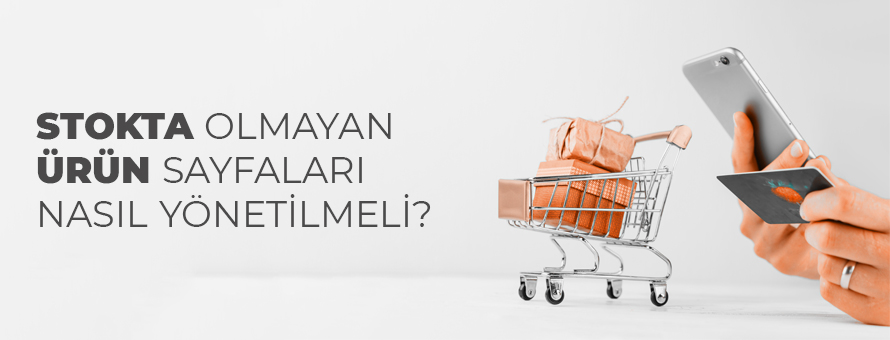 Stokta Olmayan Ürün Sayfaları Nasıl Yönetilmeli?