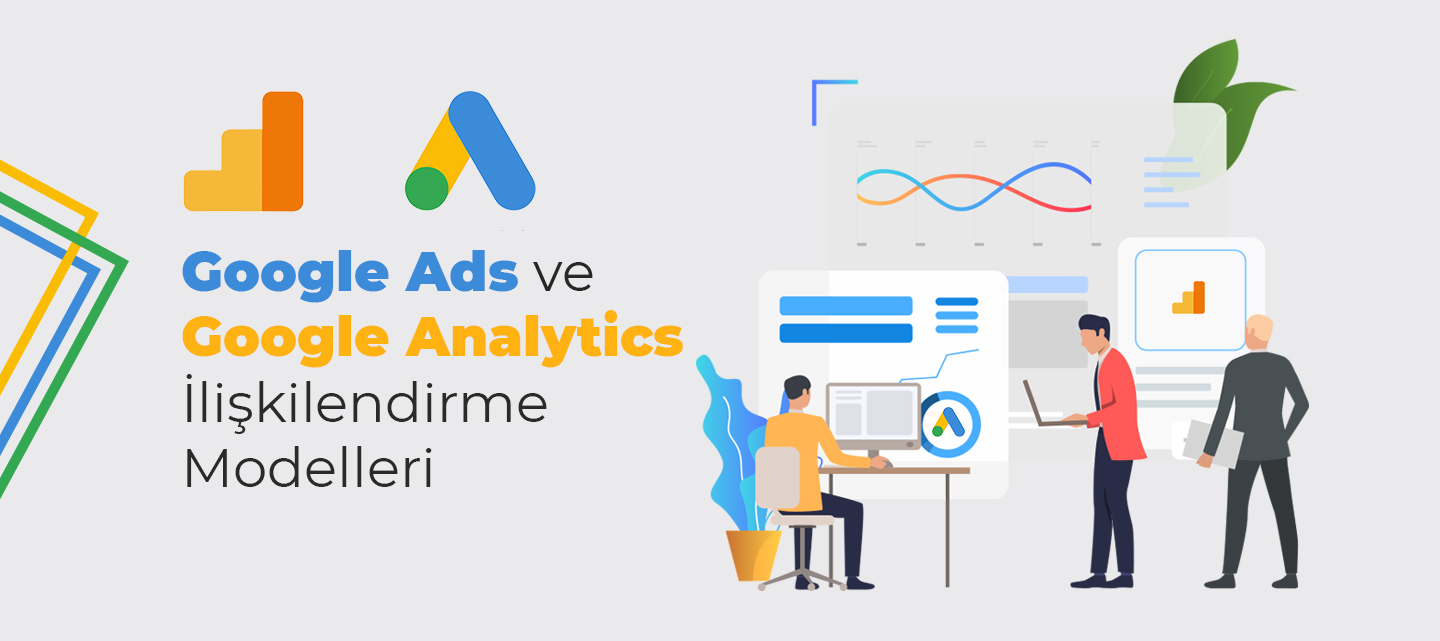 Google-Ads-Google-Analytics-İlişkilendirme-Modelleri
