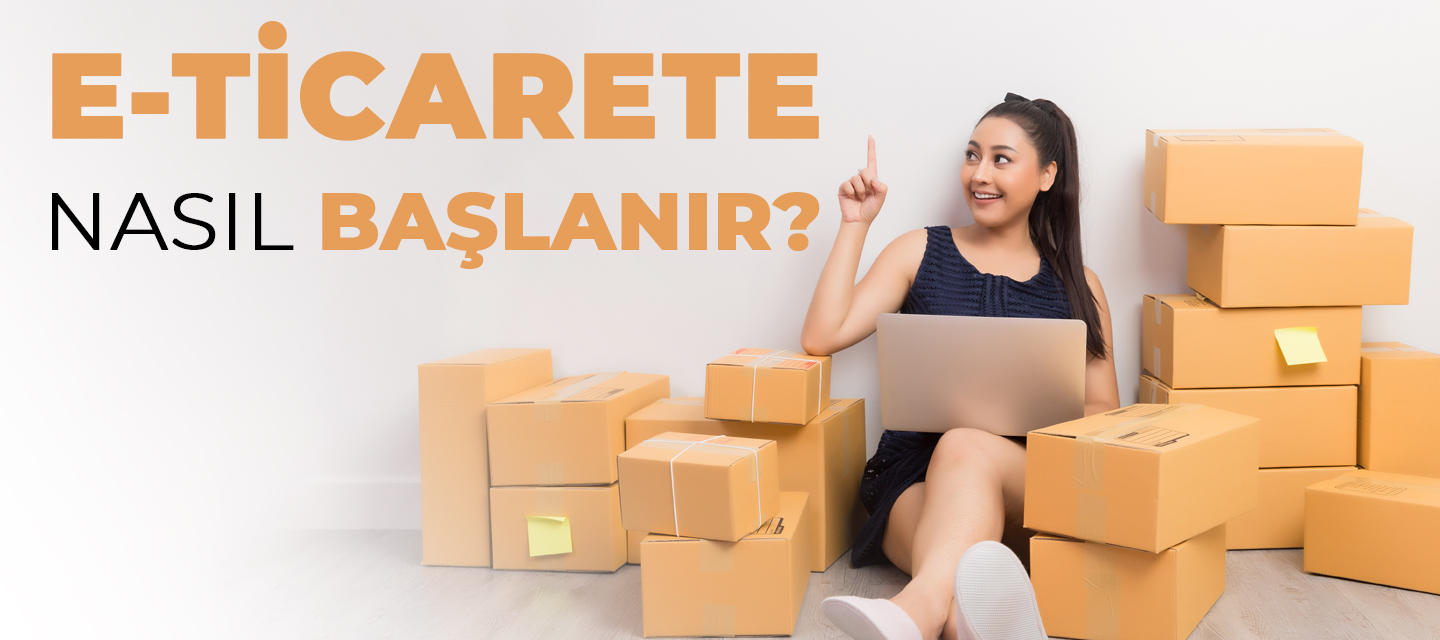 E-Ticarete Nasıl Başlanır: 2020 Kapsamlı Rehber E-Ticarete Nasıl Başlanır: 2020 Kapsamlı Rehber