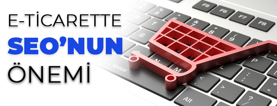 E-Ticarette SEO’nun Önemi E-Ticarette SEO’nun Önemi