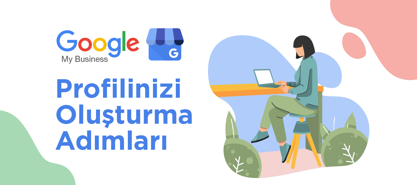 Google My Business Profilinizi Oluşturma Adımları Google My Business Profilinizi Oluşturma Adımları