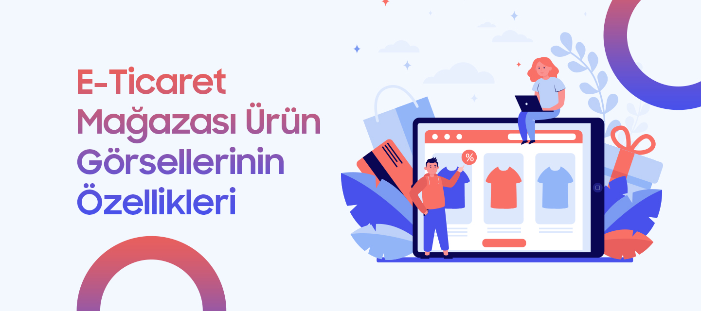 E-Ticaret Mağazası Ürün Görsellerinin Özellikleri E-Ticaret Mağazası Ürün Görsellerinin Özellikleri
