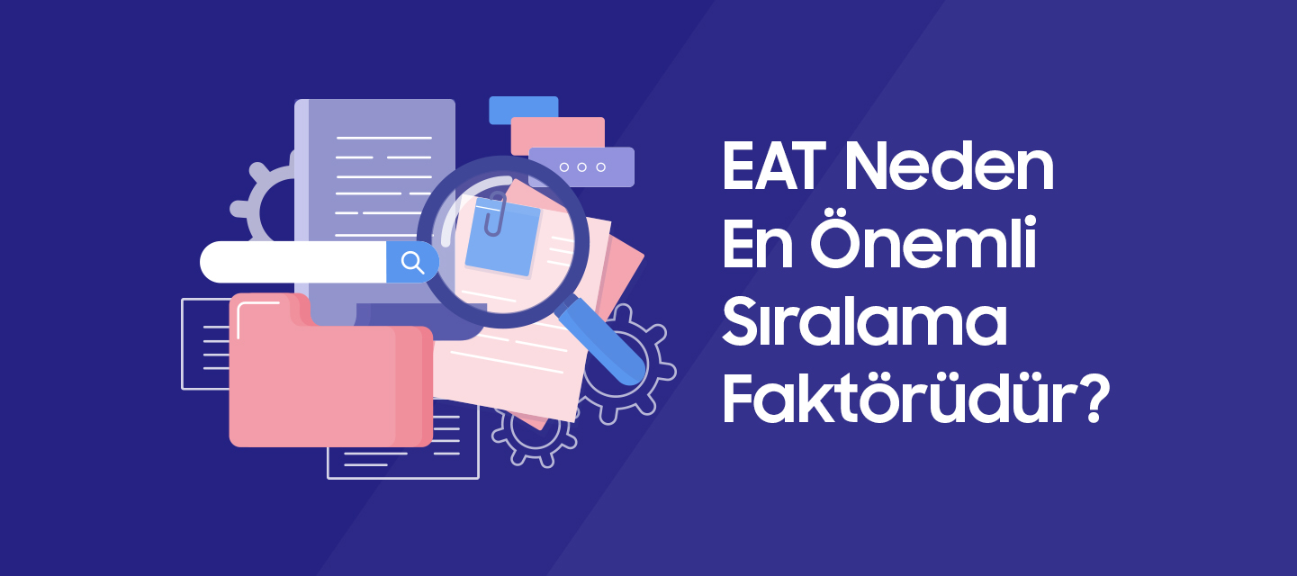 EAT Neden En Önemli Sıralama Faktörüdür? EAT Neden En Önemli Sıralama Faktörüdür?