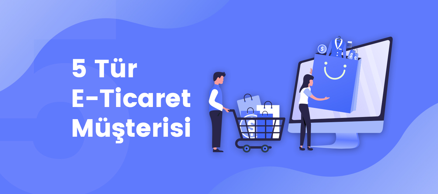5 Tür E-Ticaret Müşterisi 5 Tür E-Ticaret Müşterisi