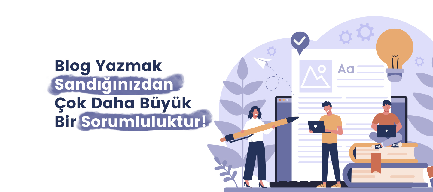Blog Yazmak Sandığınızdan Çok Daha Büyük Bir Sorumluluktur Blog Yazmak Sandığınızdan Çok Daha Büyük Bir Sorumluluktur
