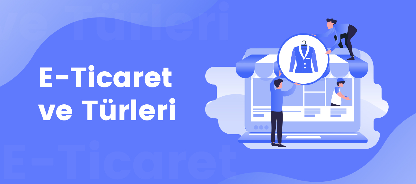 E-Ticaret ve Türleri E-Ticaret ve Türleri