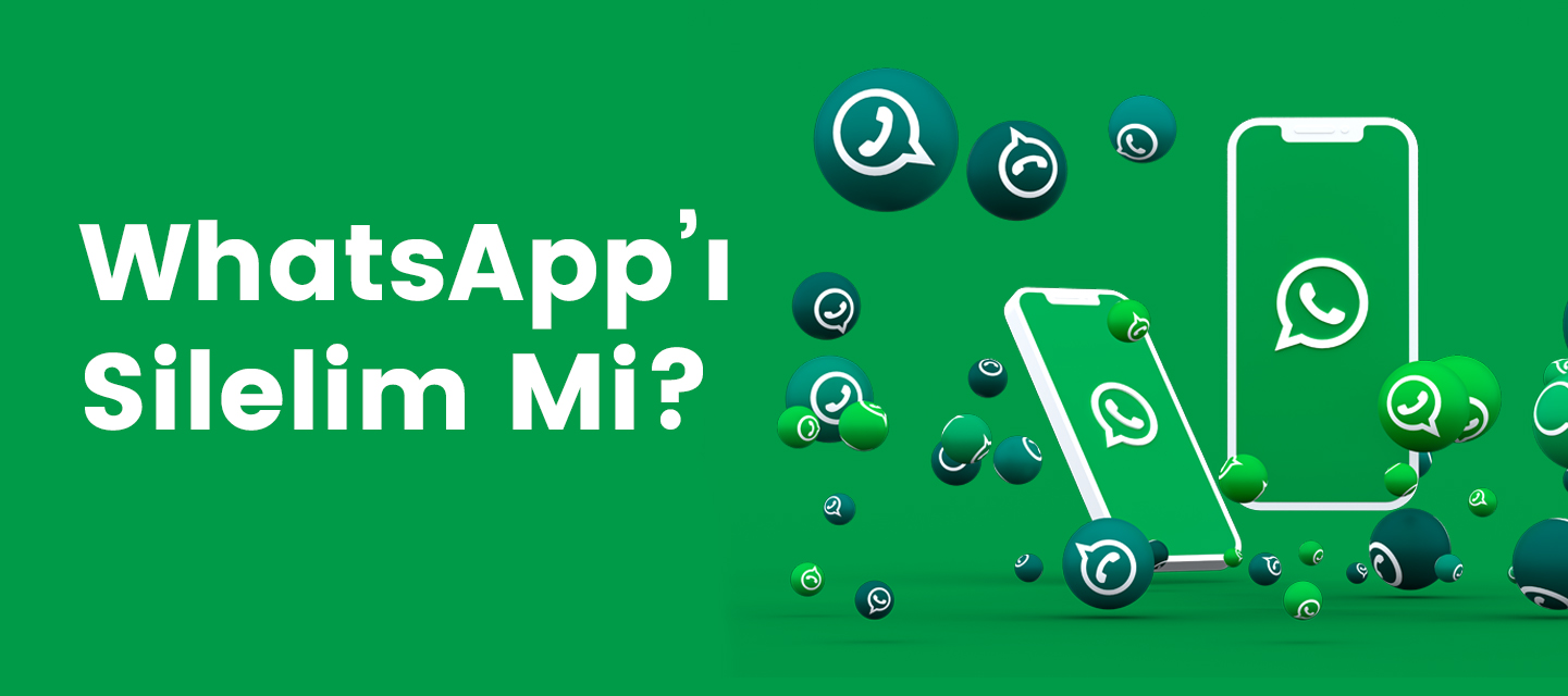 WhatsApp’ı Silelim Mi? WhatsApp’ı Silelim Mi?