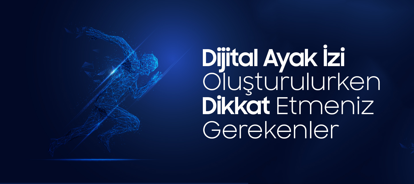 Dijital Ayak İzi Oluşturulurken Dikkat Etmeniz Gerekenler Dijital Ayak İzi Oluşturulurken Dikkat Etmeniz Gerekenler