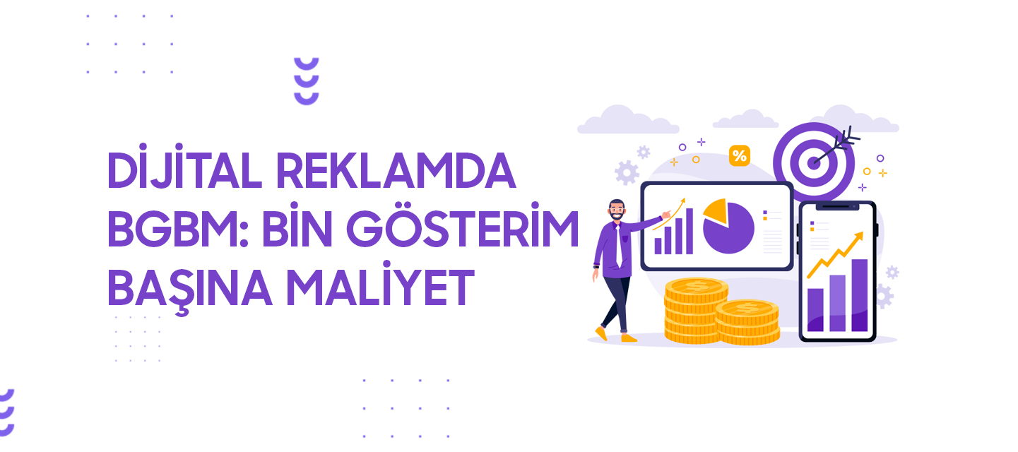 Dijital Reklamda BGBM: Bin Gösterim Başına Maliyet Dijital Reklamda BGBM: Bin Gösterim Başına Maliyet