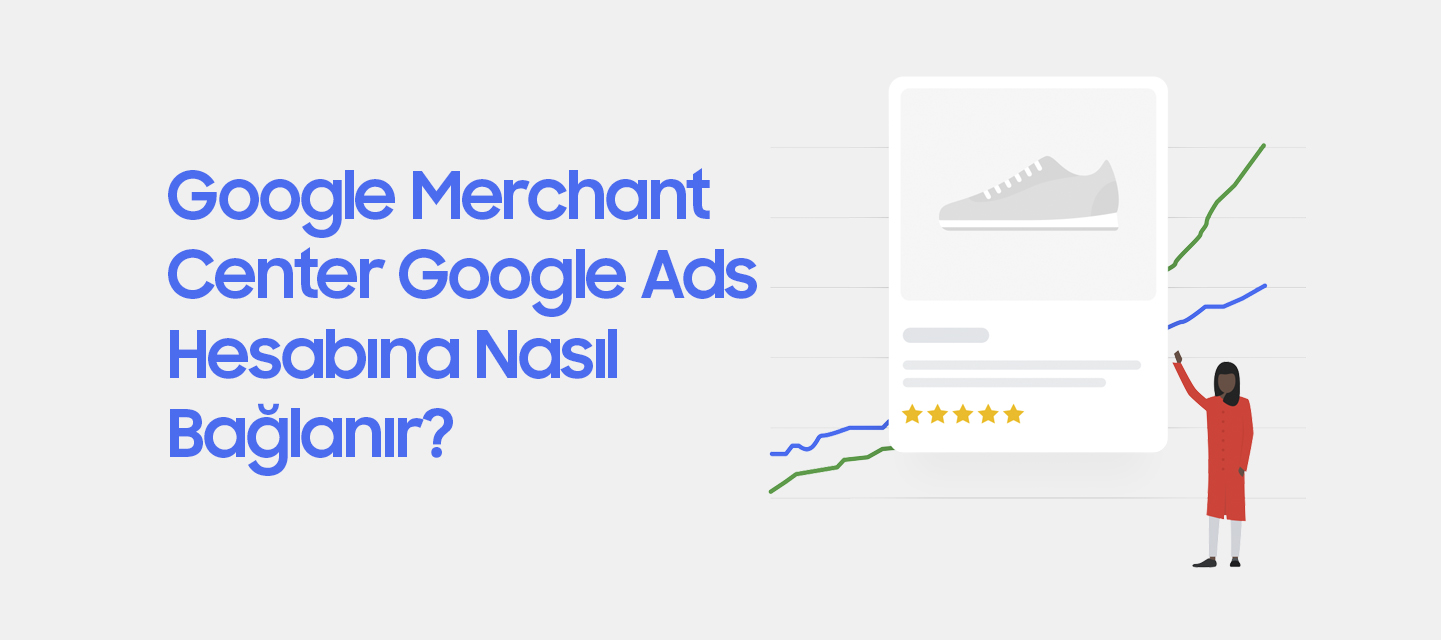 Google Merchant Center Google Ads Hesabına Nasıl Bağlanır? Google Merchant Center Google Ads Hesabına Nasıl Bağlanır?