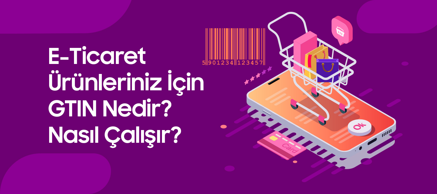 E-Ticaret Ürünleriniz İçin GTIN Nedir? Nasıl Çalışır? E-Ticaret Ürünleriniz İçin GTIN Nedir? Nasıl Çalışır?