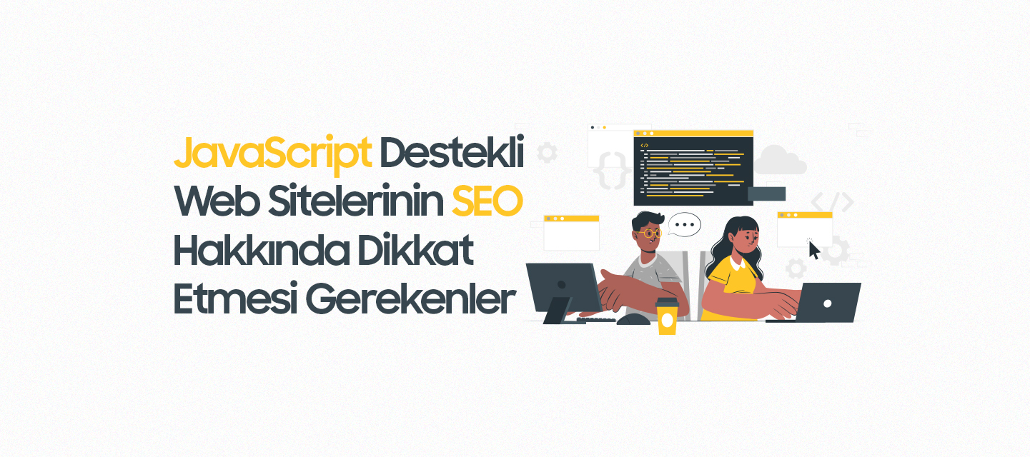 JavaScript Destekli Web Sitelerinin SEO Hakkında Dikkat Etmesi Gerekenler JavaScript Destekli Web Sitelerinin SEO Hakkında Dikkat Etmesi Gerekenler